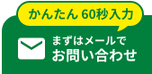かんたん60秒入力 まずはメールでお問い合わせ
