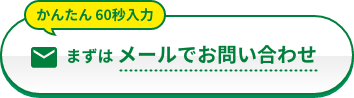 かんたん60秒入力 まずはメールでお問い合わせ